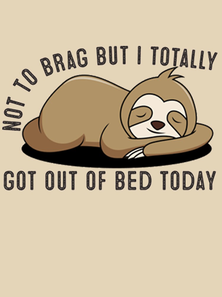 Not To Brag But I Got Out Of Bed  today by PixelsNotPens