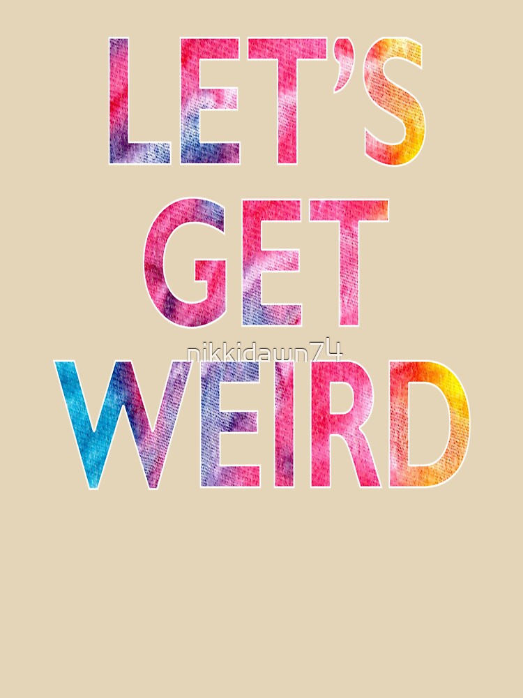 Let's Get Weird Novelty Graphic product by nikkidawn74