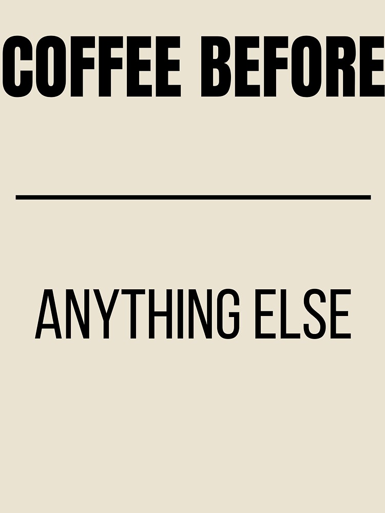 Coffee Before Anything Else Funny Coffee Lover Priority T-Shirt by VioletCreatives