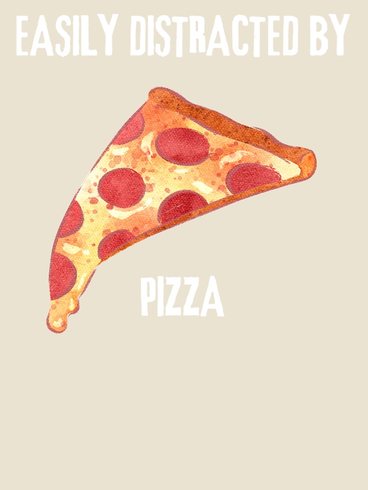 Easily Distracted By Pizza by DesignByJMc