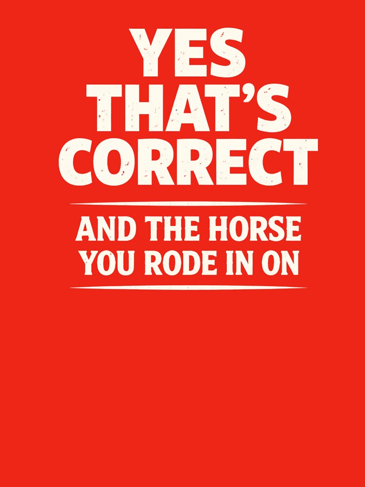 Yes That's Correct And The Horse You Rode In On – Funny Sarcastic Quote Meme by VibeOffline Studio