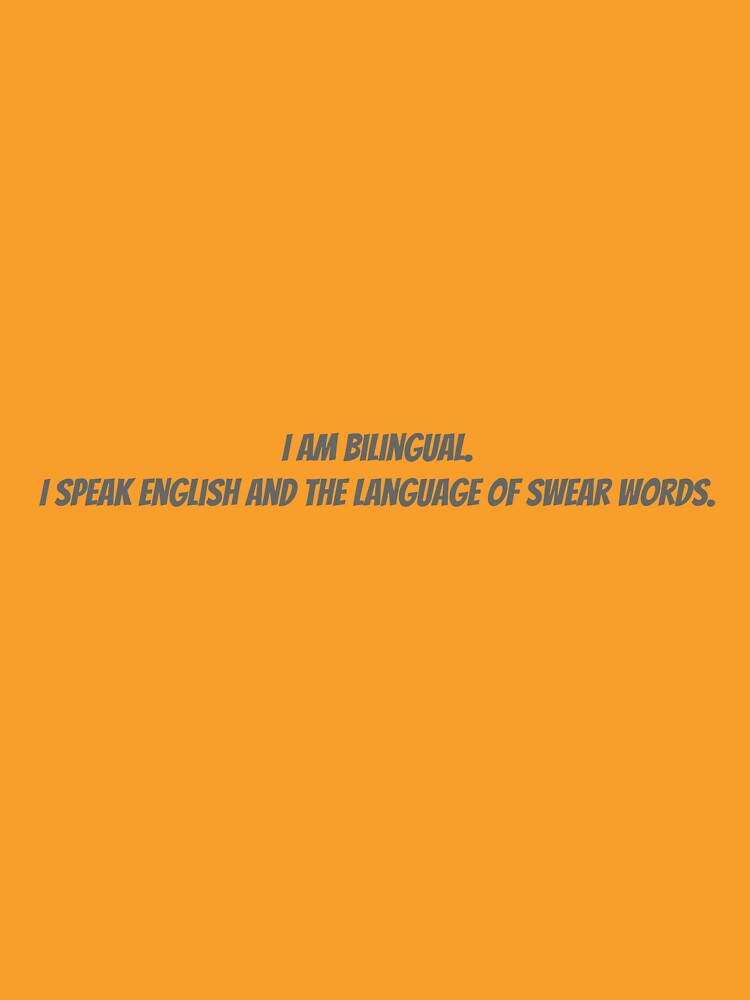 I am bilingual. I speak English and the language of swear words. by Collection de trésors