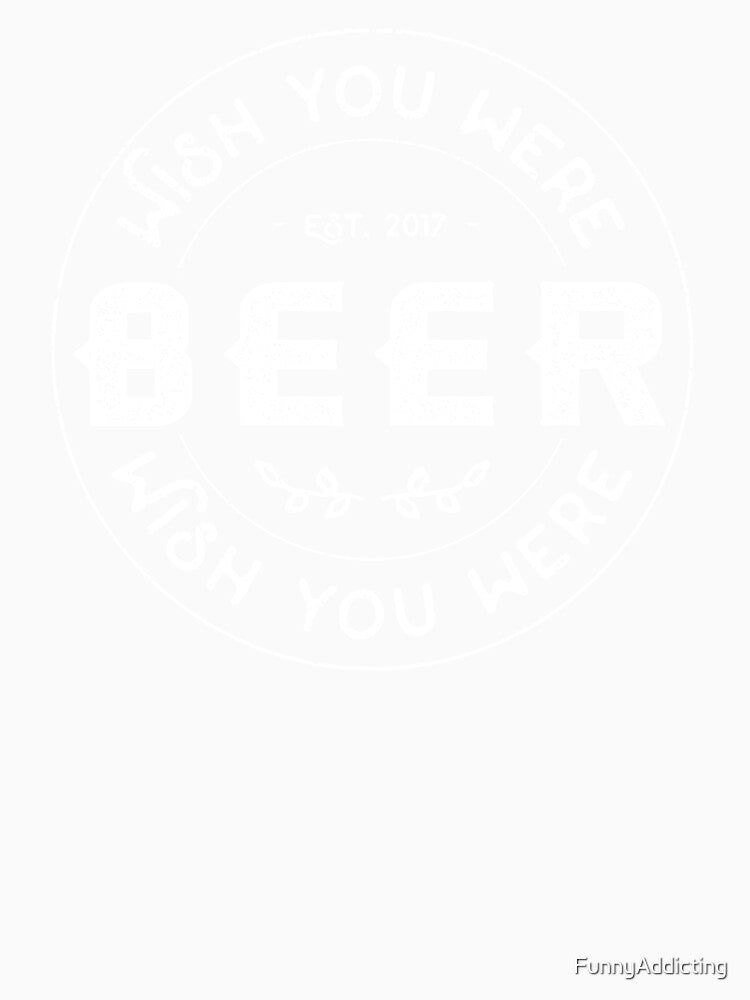 Wish you were beer Shirt - Craft Beer Drinking Buddies T-Shirt by FunnyAddicting