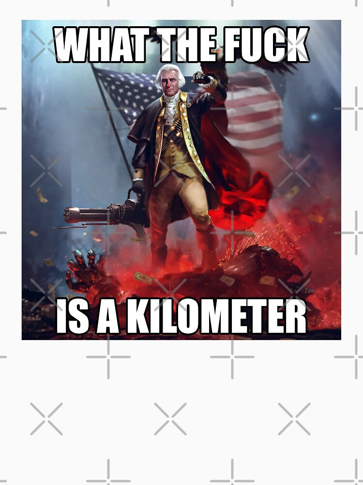 What The Fuck Is A Kilometer George Washington Meme by fomodesigns
