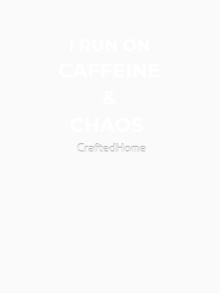 I Run On Caffeine And Chaos by CraftedHome