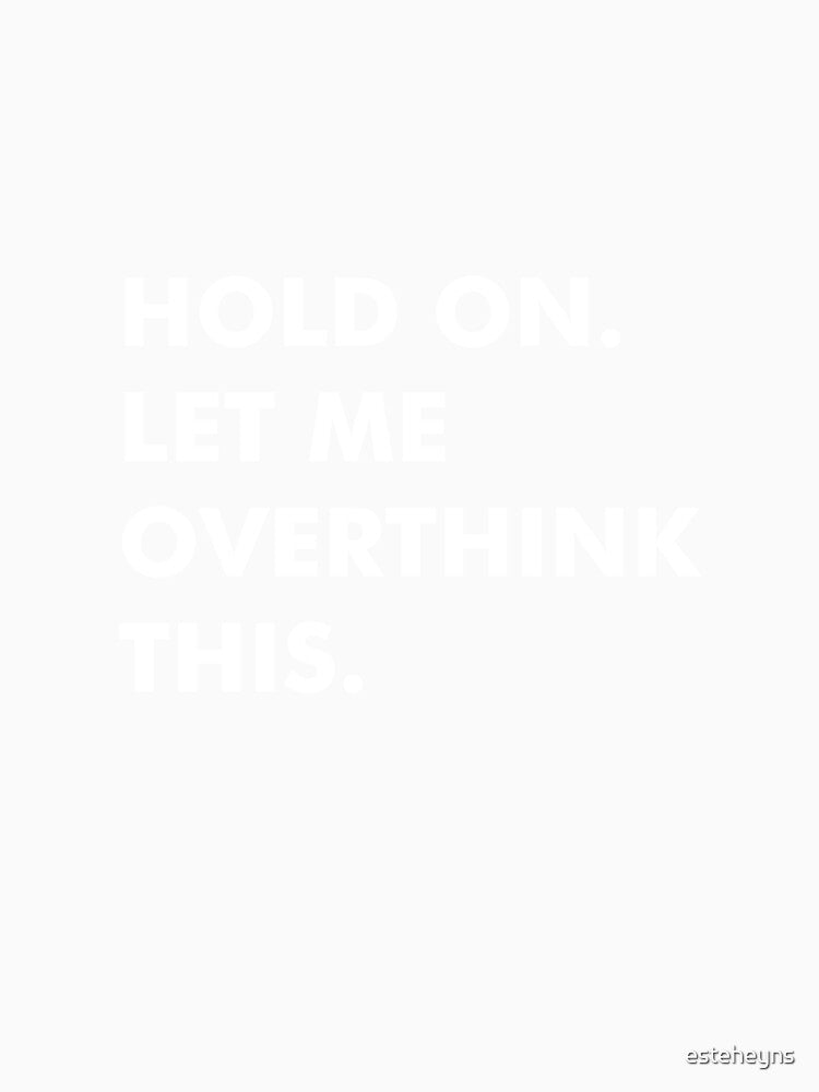 Hold on. Let me overthink this. by esteheyns