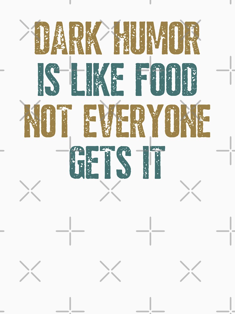 Dark Humor Is Like Food Not Everyone Gets It Funny by happinestSHOP