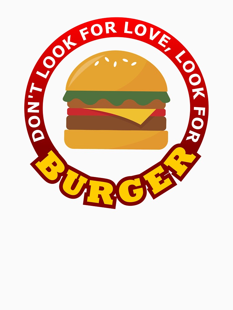 Don't Look For Love Look For Burger by geoji