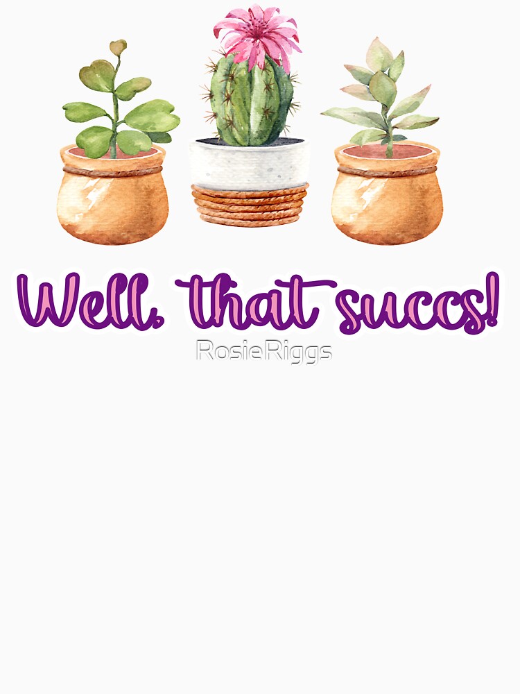 Succulent Pun - Well, That Succs! by RosieRiggs