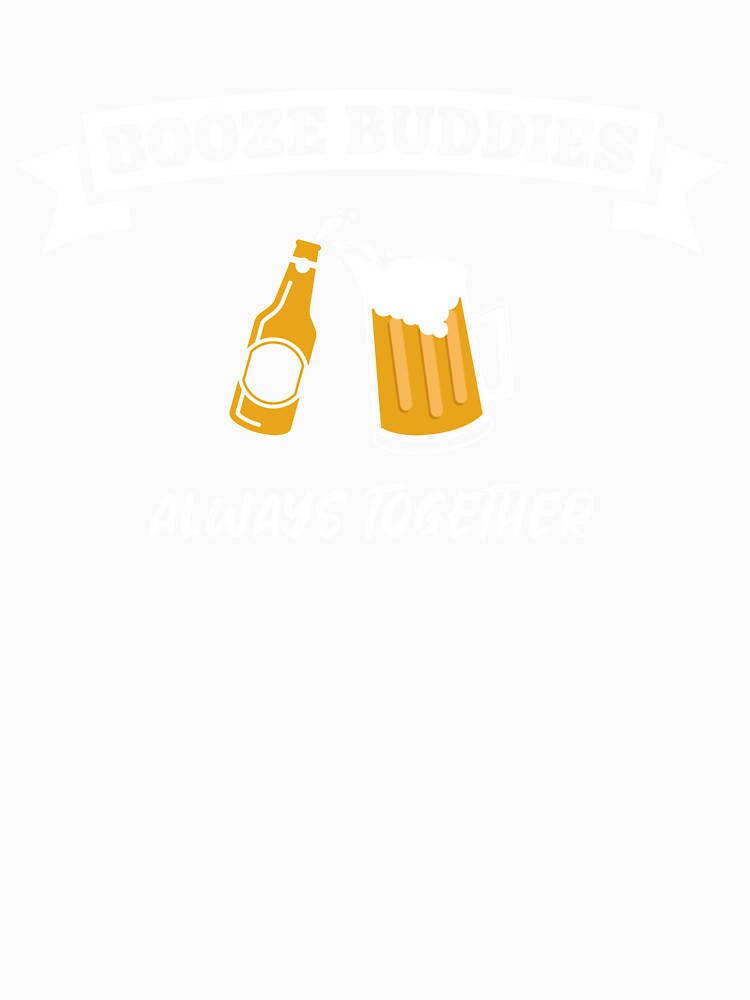 Booze Buddies always together by Khushi Graphics