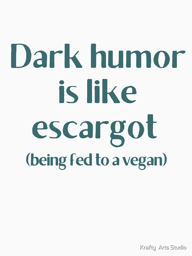 Dark Humor is like Escargot gift by Krafty  Arts Studio