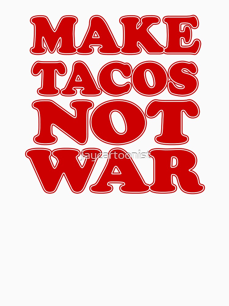 Make Tacos Not War by jaycartoonist