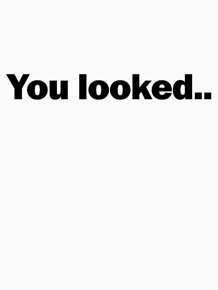 You looked.. T-shirt design by MissDewi