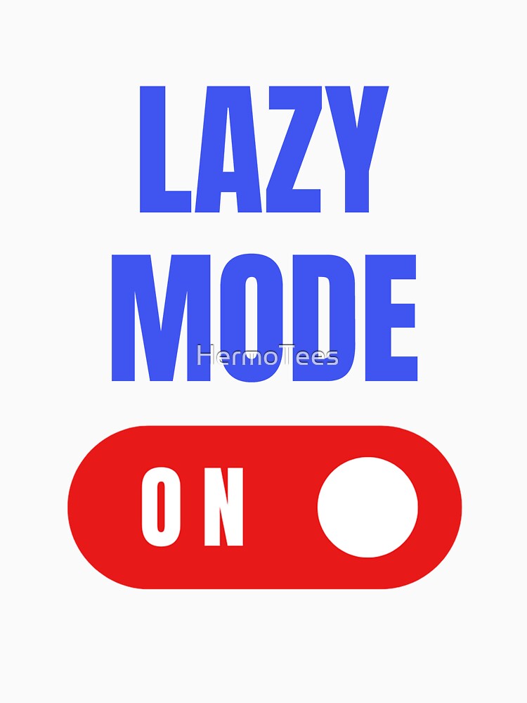 Lazy Mode On, Lazy Mode, Lazy Days, Funny Lazy by HermoTees