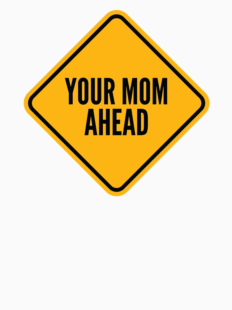 Your Mom Ahead - Funny Warning Road Sign by Bleak Shirt