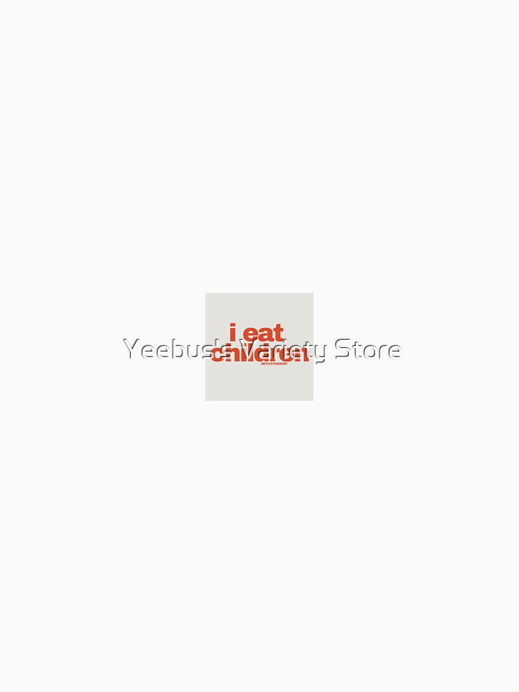 I Eat Children- Funny Humor Quote by Yeebus's Variety Store