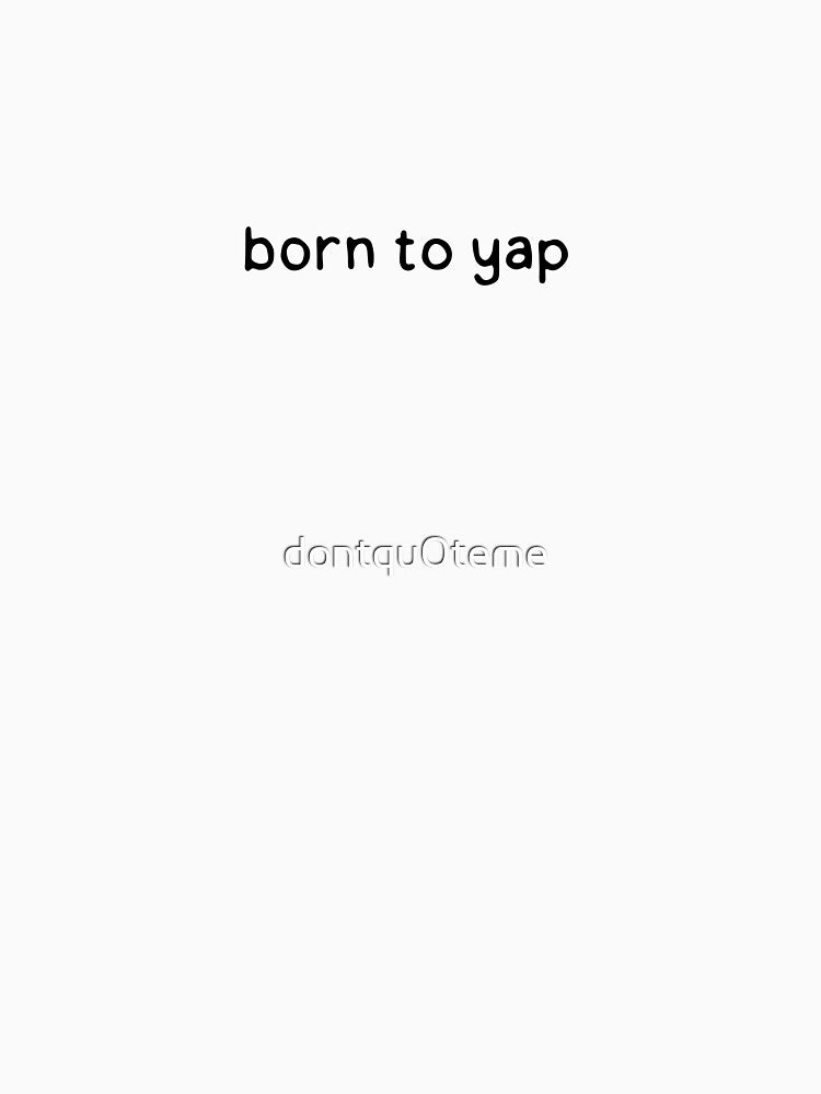 Born to Yap by dontqu0teme