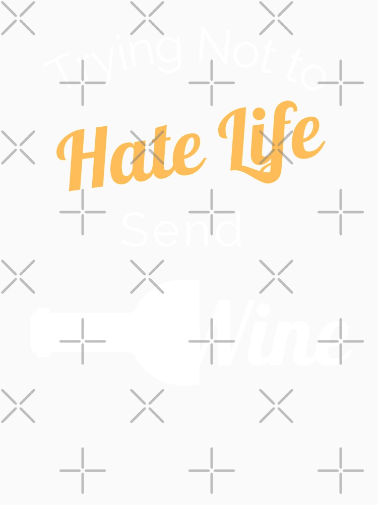 Don't Hate Life, Send Wine! by ShowMePride