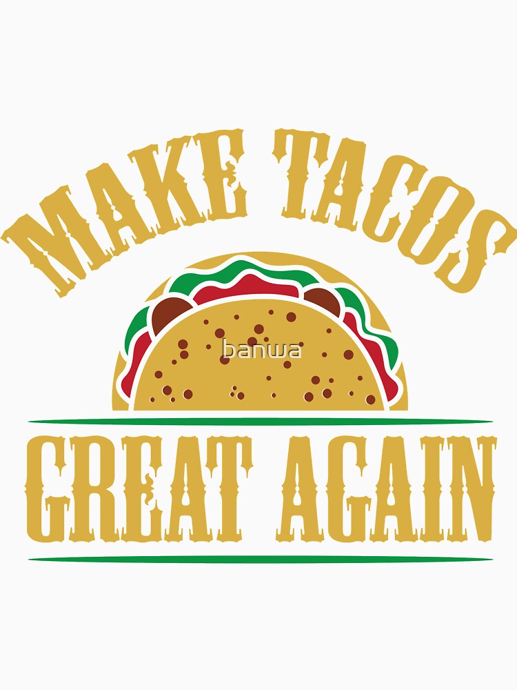 Make Tacos Great Again by banwa