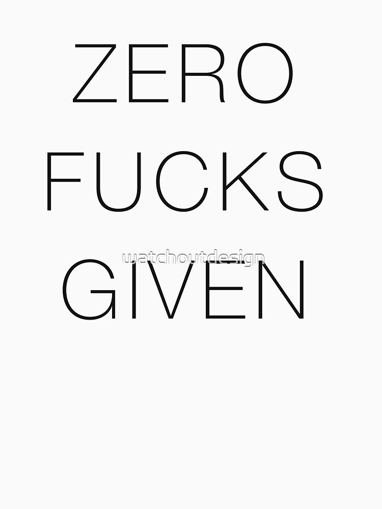 zero f!cks given by watchoutdesign