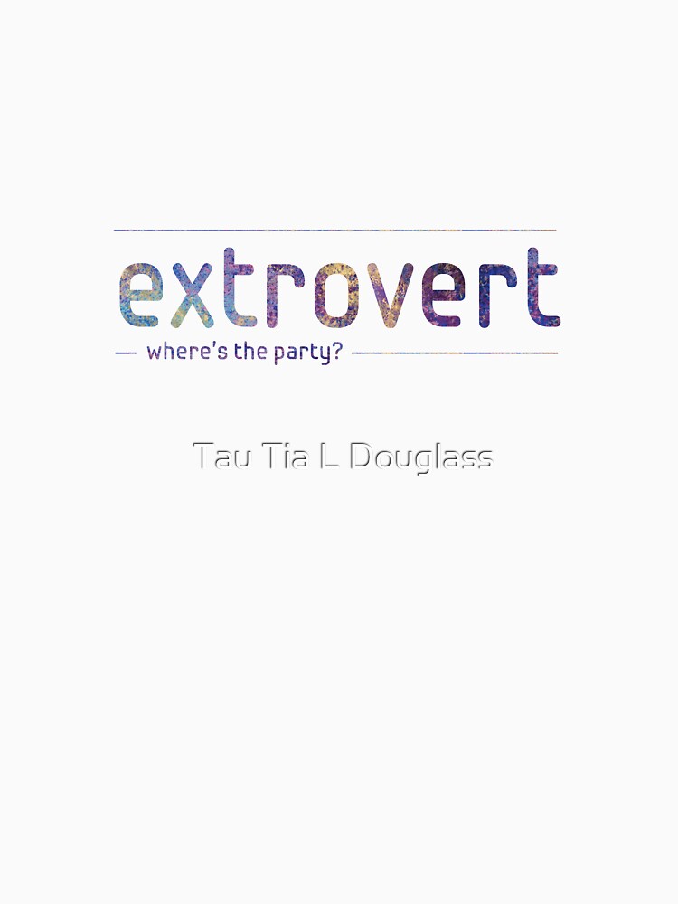 Extrovert - where's the party? by Tau Tia L Douglass