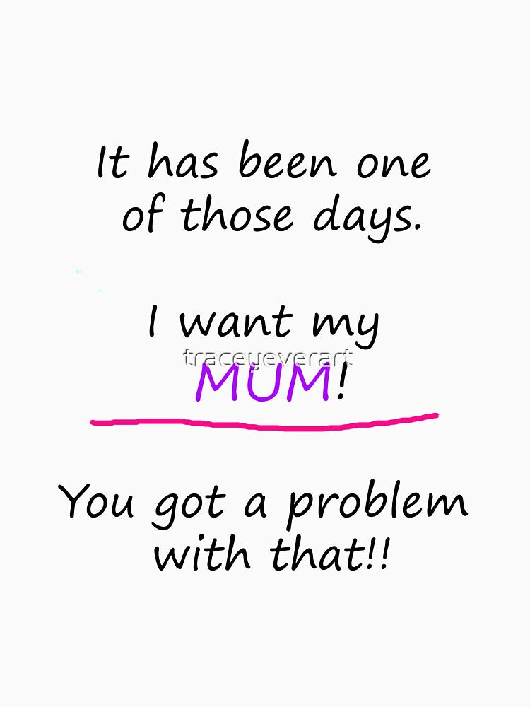 I want my mum. You got a problem with that! by traceyeverart