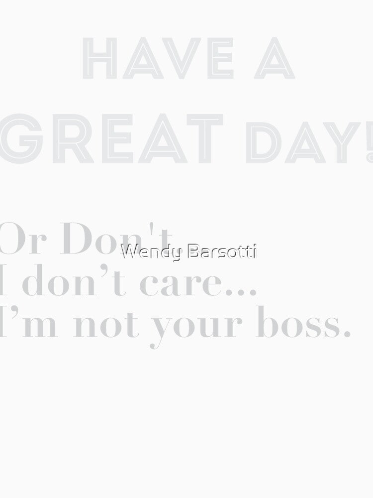 Have a great day by Wendy Barsotti