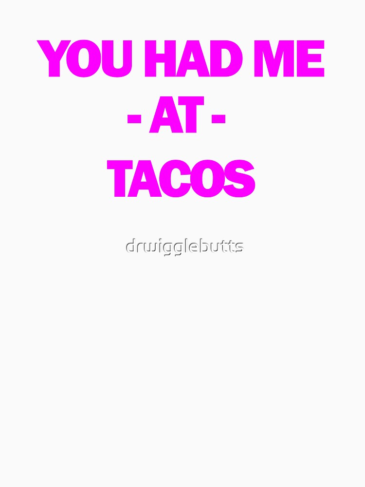 Funny Taco Design Women You Had Me At Tacos by drwigglebutts