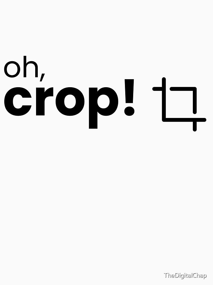 Oh, crop! - Funny for designers by TheDigitalChap