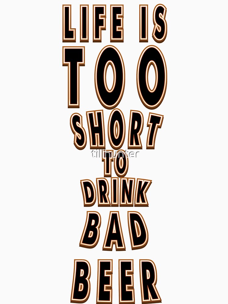 Life is too short to drink bad beer - Funny beer saying. by tillhunter