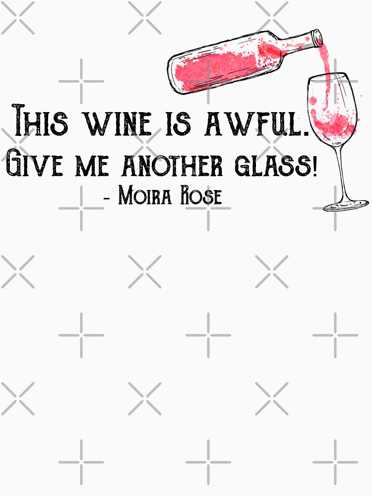 “This wine is awful. Give me another glass!” Moira Rose - Schitt’s Creek Quote by leenbernardo