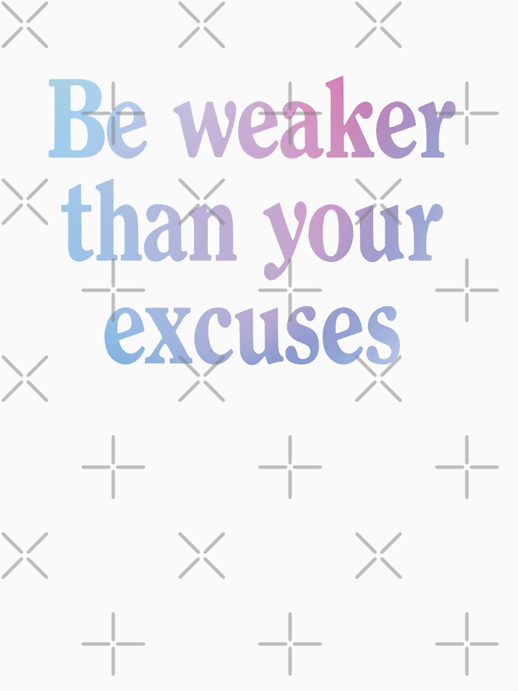 Be weaker than your excuses  |  Funny dark humor unmotivated quote by Magic Mango