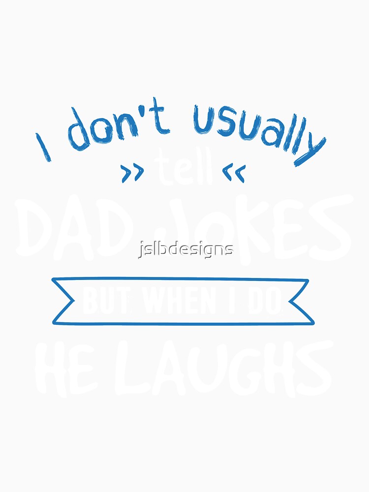 When I Tell Dad Jokes, He Laughs by jslbdesigns