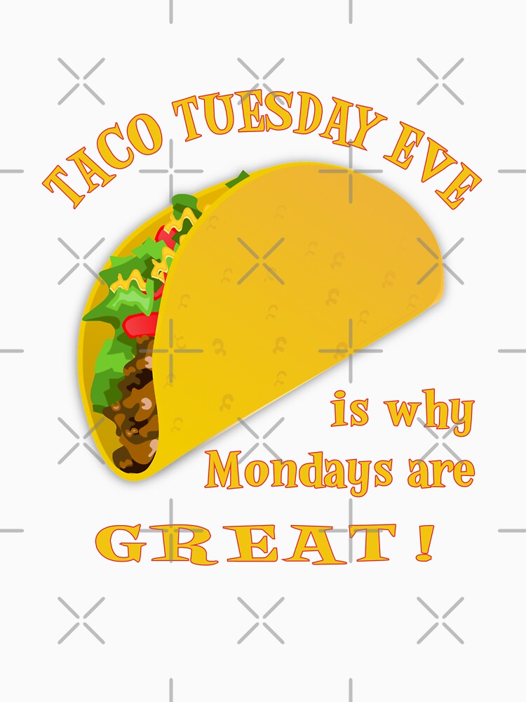 Taco Tuesday Eve Is Why Mondays Are GREAT! by SassyYetClassy