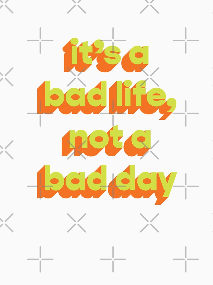 It's a bad life, not a bad day  |  Funny dark humor unmotivated quote by Magic Mango