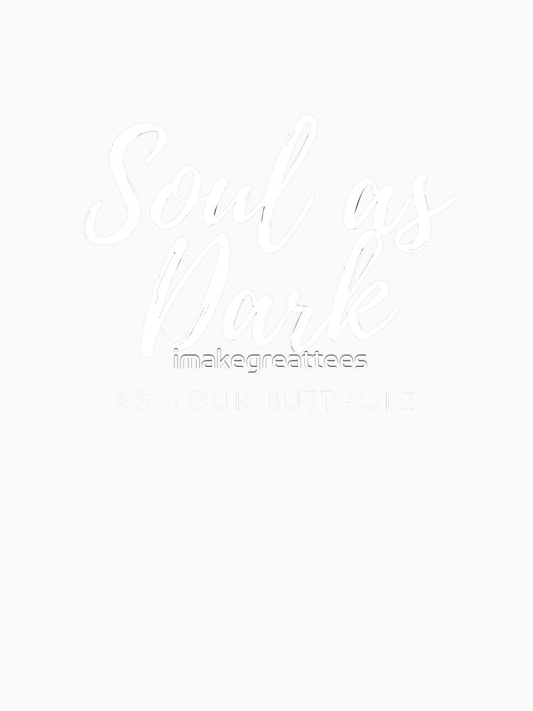 Soul As Dark As Your B Hole by imakegreattees