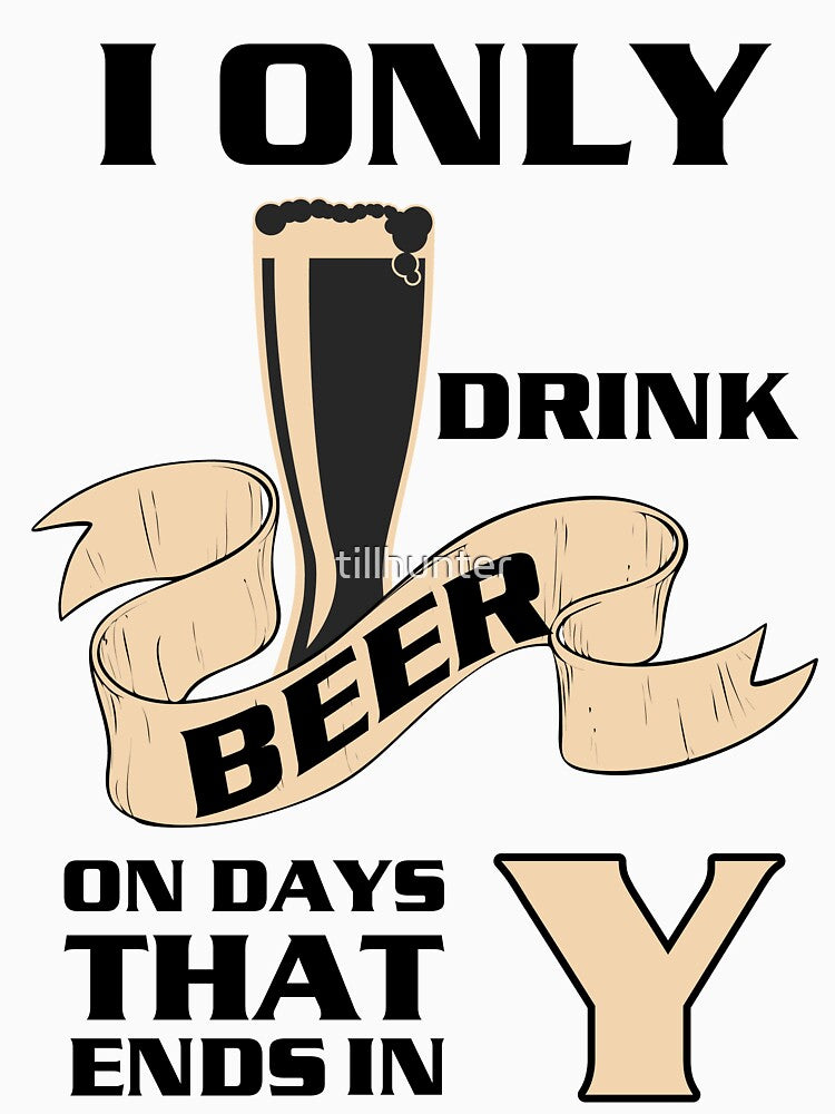 I only drink beer on day with Y - Funny beer saying. by tillhunter