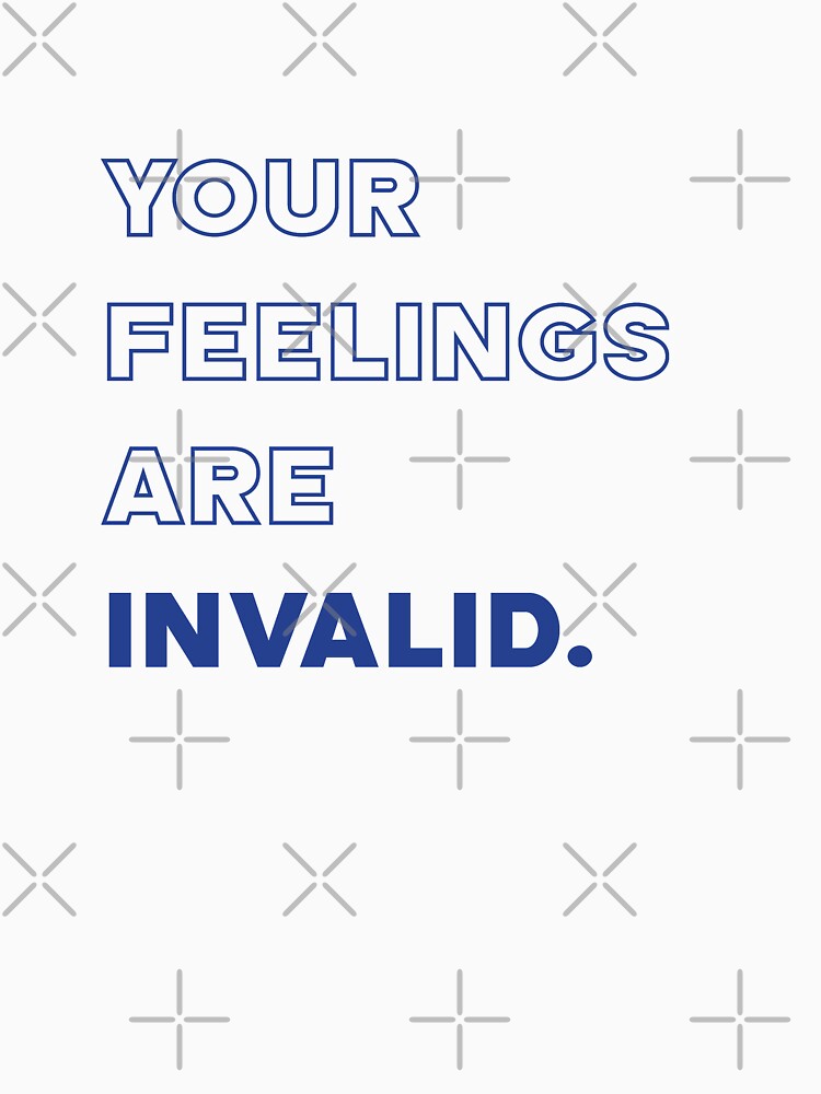 Your feelings are invalid  |  unmotivated funny negative quote by Magic Mango