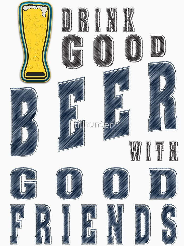 Drink good beer with good friends - Funny beer saying. by tillhunter
