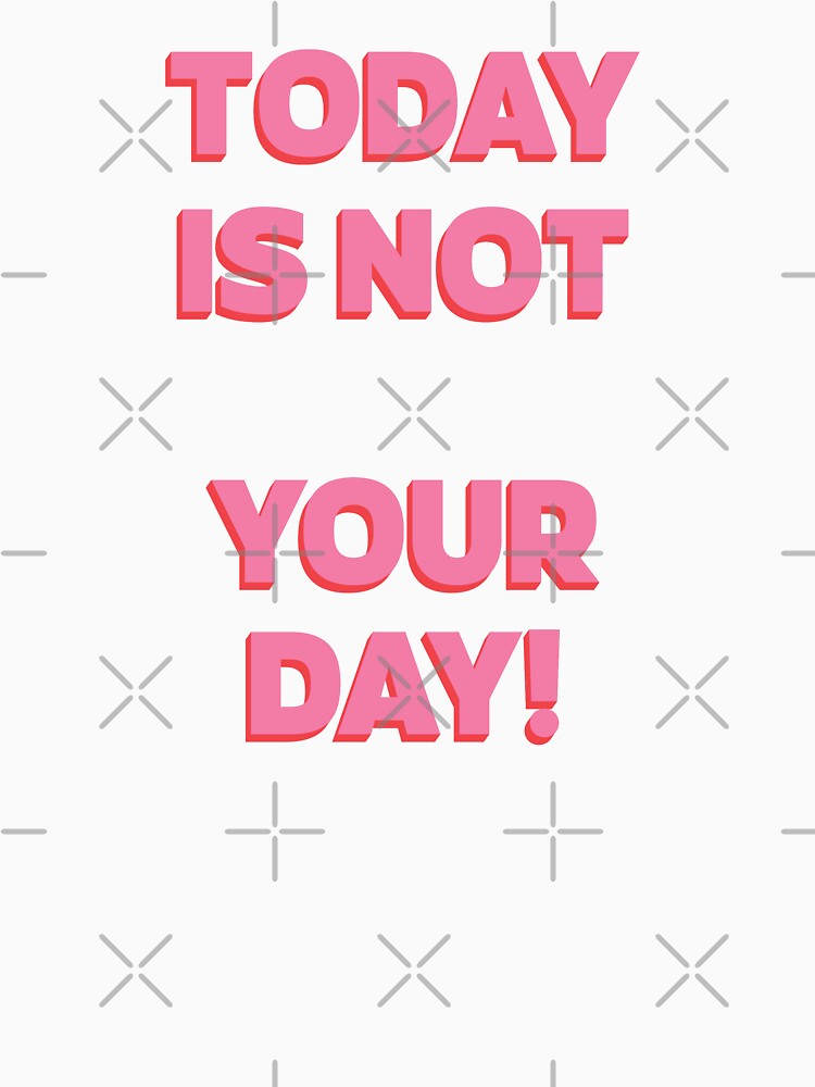 Today is NOT your day! |  unmotivated quote by Magic Mango