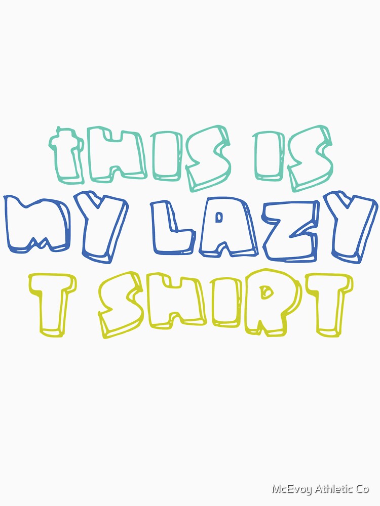 This is my lazy t shirt by McEvoy Athletic Co