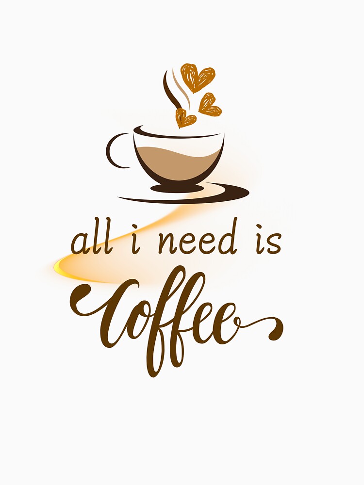 All I Need is Coffee - Cute Heart Steam Coffee Design by Tiatooty