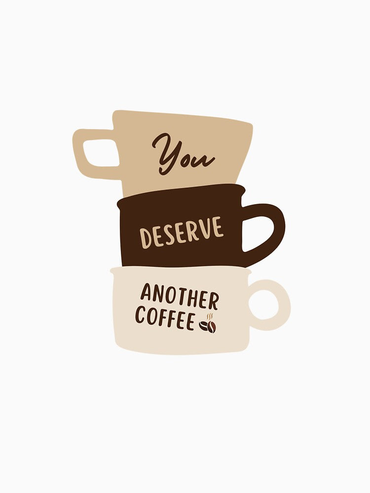 You Deserve Another Coffee – Coffee Cup Stack Design by Tiatooty