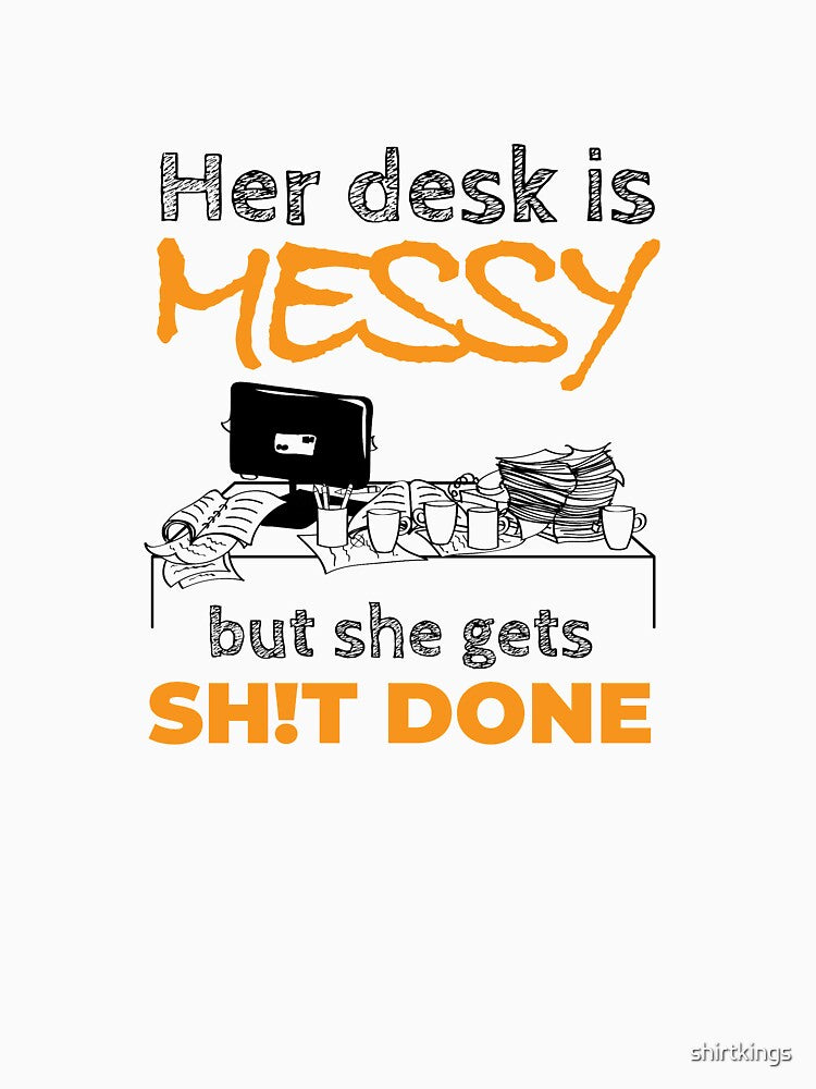 Her Desk is messy but she gets Shit Done by shirtkings