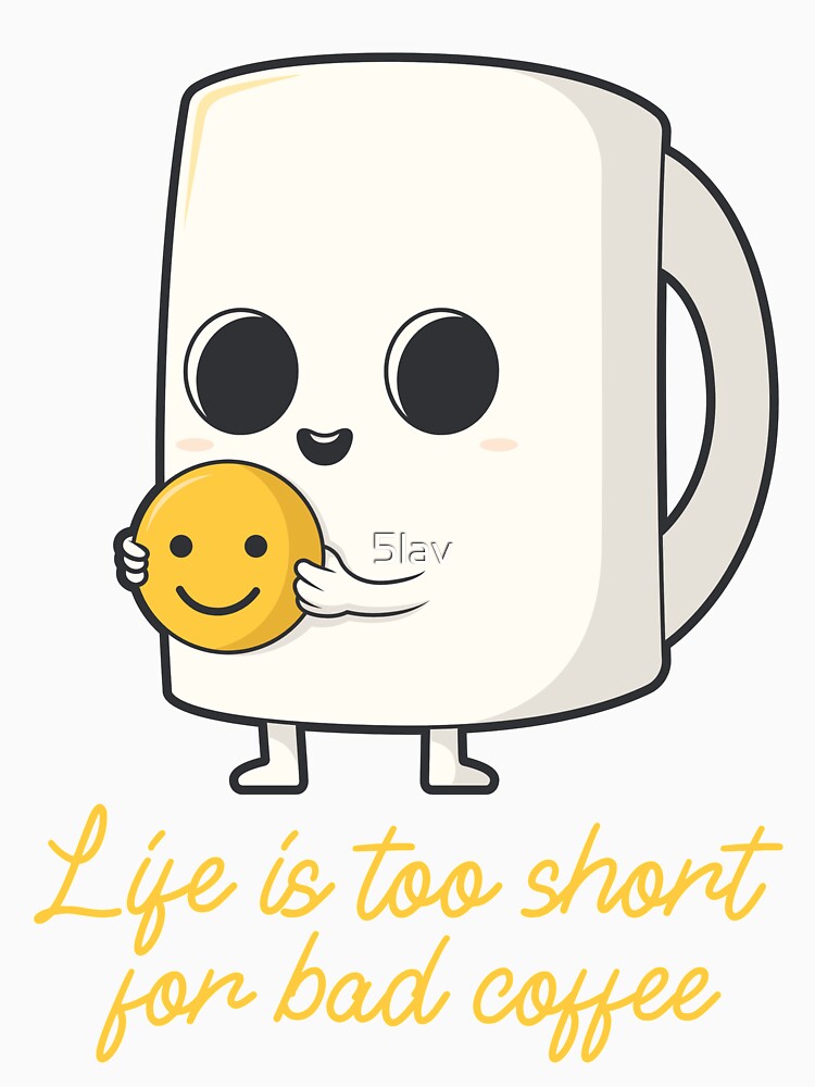 Life Is Too Short for Bad Coffee - Cute Coffee Mug Smiley Design by 5lav