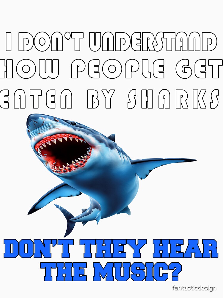 Funny Sarcastic Saying I Don't Understand How People Get Eaten By Sharks by fantasticdesign