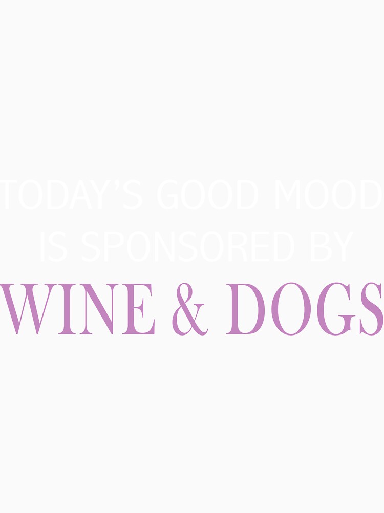 to day is good mood is sponsored by wine and dog by JohnCases