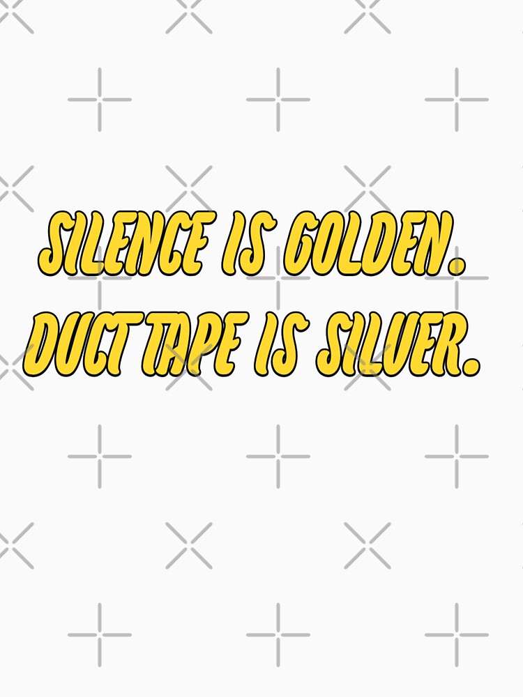 Silence is Golden. Duct Tape Is Silver. by WittyWhispers