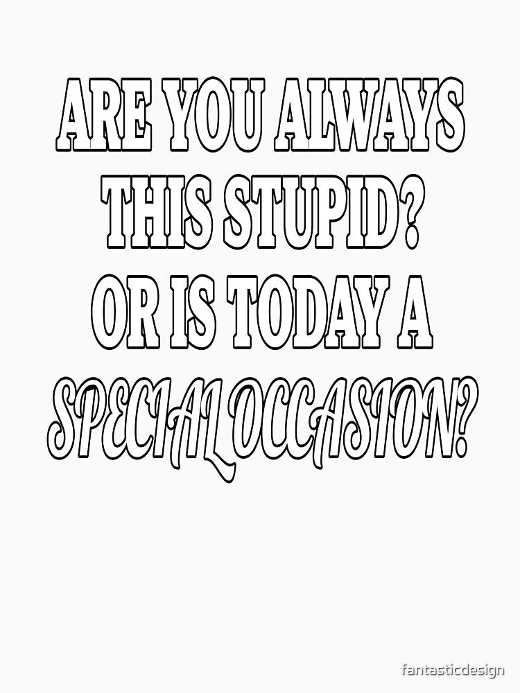 Funny Sarcastic Saying Are You Always This Stupid? by fantasticdesign