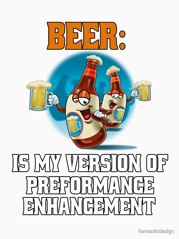 Funny Sarcastic Beer Drinkers Beer Is My Version Of Performance Enhancement. by fantasticdesign